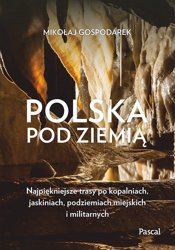 polska pod ziemia najpiekniejsze trasy po podziemiach kopalniach trasach miejskich 719x1024 - Książka na prezent dla mężczyzny